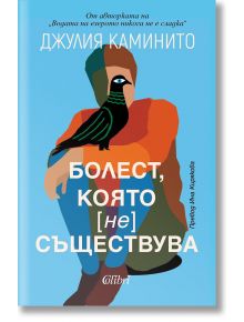 Стилизирана илюстрация на човек в сини и оранжеви дрехи държи черна птица със зелени крила. На светлосиния фон е изписан текст на кирилица с името на автора, Джулия Каминито, и заглавието на книгата, Болест, която не съществува.