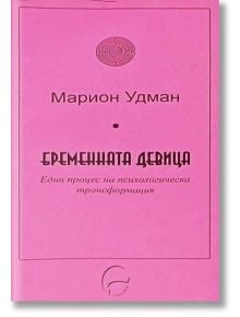 Бременната девица: Един процес на психологическа трансформация - Марион Удман - Жена, Мъж - Леге Артис - 9786197516661