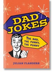 Dad Jokes: The Bad, the Funny, the Punny - Julian Flanders - Мъж - Arcturus Publishing Ltd - 9781398842182