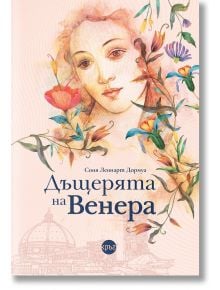 Корицата на книгата "Дъщерята на Венера" с нежен портрет на жена, обрамчен от живи цветя, вдъхновен от Ботичели и очарованието на Флоренция, с отпечатано българско заглавие и автор Соня Леонарт Дормуа.