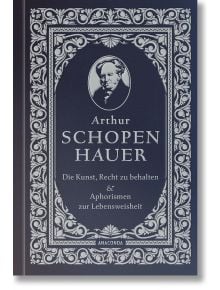 Die Kunst, recht zu behalten & Aphorismen zur Lebensweisheit - Arthur Schopenhauer - Жена, Мъж - Anaconda Verlag - 9783730616260