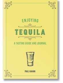 Enjoying Tequila: A Tasting Guide and Journal - Paul Kahan - Жена, Мъж - Quarto Publishing PLC - 9780760375075