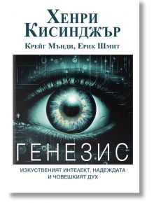Генезис. Изкуственият интелект, надеждата и човешкият дух - Хенри Кисинджър, Ерик Шмит, Крейг Мънди - Жена, Мъж - Труд - 9789543988723