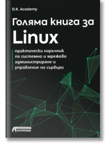 Голяма книга за Linux. Практически наръчник по системно и мрежово администриране и управление на сървъри - D. K. Academy - Жена, Мъж - Асеневци - 9786192660826