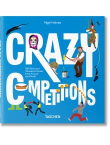 Crazy Competitions. 100 Weird and Wonderful Rituals from Around the World - Nigel Holmes - TASCHEN - 9783836539081