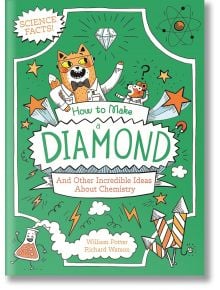 How to Make Diamond and Other Incredible Ideas About Chemistry - William Potter - Момиче, Момче - Arcturus Publishing Ltd - 9781398833647