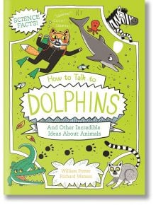 How to Talk to Dolphins and Other Incredible Ideas About Animals - William Potter - Момиче, Момче - Arcturus Publishing Ltd - 9781398834811