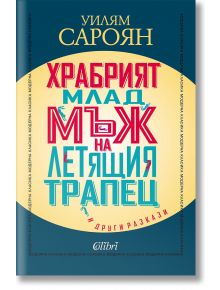 Храбрият млад мъж на летящия трапец и други разкази - Уилям Сароян - Жена, Мъж - Колибри - 9786190216834