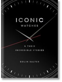 Iconic Watches and Their Incredible Stories - Colin Salter - Жена, Мъж - Quarto Publishing PLC - 9781836002802