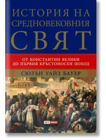 История на средновековния свят. От Константин Велики до Първия кръстоносен поход - Сюзън Уайз Бауер - Жена, Мъж - Skyprint - 9789543902163