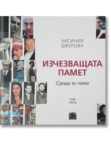 Изчезващата памет. Срещи по пътя, том трети - Аксиния Джурова - Класика и стил - 9789543271146