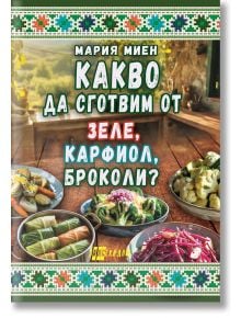 Корица на готварската книга "Какво да сготвим от зеле, карфиол, броколи?" с рецепти за домашни ястия от зеле и творчески ястия с карфиол и броколи.