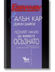 Лесният начин да живеете осъзнато. Освободете ума си от безпокойство и тревожност - Алън Кар, Джон Дайси - Жена, Мъж - Кибеа - 9786192710583