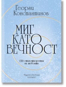 Миг като вечност - 120 стихотворения за любовта - Георги Константинов - 1085518,1085620 - Хермес - 9789542625513