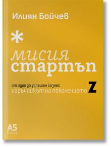 Жълта книжна корица с бял и черен текст на кирилица. Заглавието: "Мисия стартъп. От идея до успешен бизнес. Наръчникът на поколението Z", насочва поколението Z и младите лидери; логото на A5 Books се появява в долната част.