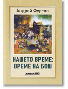 Корицата на книгата "Нашето време: време на Бош" (българско издание) включва хаотични средновековни сцени, заглавието и автора А. И. Фурсов, обсъжда глобално развитие, с логото на КАТЕХОН в долната част.