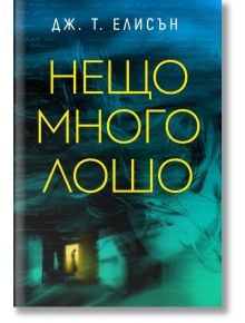 Корица на книгата "Нещо много лошо" от Дж. Т. Елисън: размазано женско лице с развети от вятъра коси, светещо в жълто заглавие на кирилица, малка фигура в осветена врата, загатваща за убийство, синьо-зелен фон с наслагване на ръкописен текст.