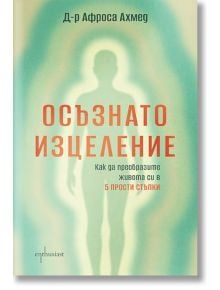 Осъзнато изцеление. Как да преобразите живота си в 5 прости стъпки - Афроса Ахмед - Жена, Мъж - Ентусиаст - 9786191647200