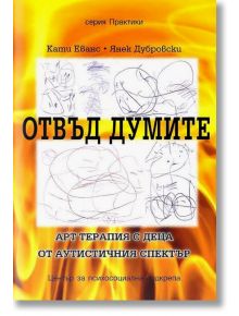 Отвъд думите: Арт терапия с деца от аутистичния спектър - Кати Еванс, Янек Дубовски - Център за психосоциална подкрепа - 9786197037074