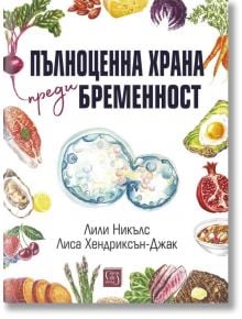 Пълноценна храна преди бременност - Лили Никълс, Лиса Хендриксън-Джак - Жена - Изток-Запад - 9786190116585