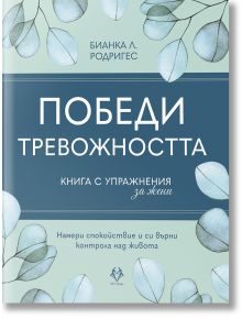 Победи тревожността. Книга с упражнения за жени - Бианка Л. Родригес - Жена - AVA Books - 9786199303122