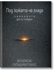 Корица на книгата с тъмен текстуриран фон, светещ централен прорез и текст на кирилица: Под кожата на глада - Свободата да си гладен, емоционален глад, осъзнато хранене и Ипократис Пападимитракос.