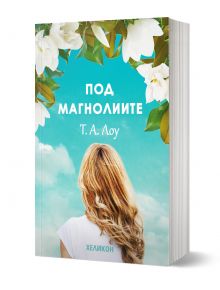 Под магнолиите - Т. А. Лоу - Жена - Хеликон - 9786192512293
