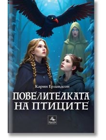 Корица на книгата "Повелителката на птиците" от Карин Ерландсон: три момичета в тъмни дрехи, едното от които със зелено наметало с качулка, стоят в мъглива гора, а над тях се извисява черна птица. Показан е текст на български език. Предлага се в книжарниц