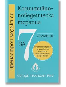Пренастрой мозъка си. Когнитивно-поведенческа терапия за 7 седмици.Работна тетрадка за управление на стрес, тревожност и депресия. - Сет Дж. Гилихан - Жена, Мъж - Вдъхновения - 9786197342949
