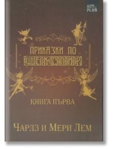 Приказки по Шекспир - Чарлз и Мери Лем първа книга - Мери Лам, Чарлз Лем - Арт Етърнал Дистрибушън - 9786191912964