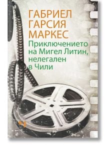 Приключението на Мигел Литин, нелегален в Чили  - Габриел Гарсия Маркес - 1085518,1085620 - Лъчезар Минчев - 9789544121358