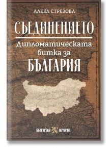 Съединението. Дипломатическата битка за България - Алекса Стрезова - Жена, Мъж - Българска история - 9786197688580