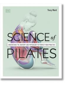 Science of Pilates - DK - Жена, Мъж - DK Publishing - 9780241580578