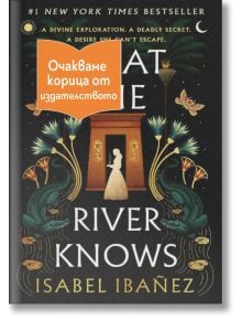 What the River Knows - Исабел Ибаньес - 1085518,1129388,1129390,1085620 - Емас - WHATTHERIVERKNOWS-1