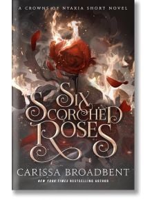 Six Scorched Roses - Кариса Броудбент, Carissa Broadbent - Жена, Мъж - Tor Publishing Group - 9781250368294