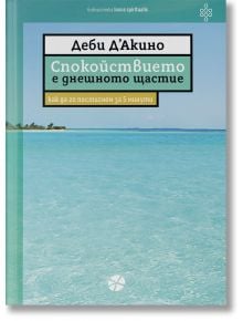 Корица на книга с тюркоазено море под синьо небе и далечна зеленина. Заглавието на български език гласи: Спокойствието е днешното щастие - Как да го постигнем за 5 минути, символизиращо хармония и вътрешен мир.