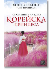 Спомените на една корейска принцеса - Хонг Хекьонг, Чонг Пьонгсол - Изток-Запад - 9786190106524
