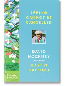Spring Cannot be Cancelled: David Hockney in Normandy - Martin Gayford, David Hockney - Thames & Hudson Ltd - 9780500296608