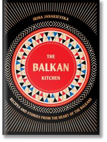 The Balkan Kitchen - Irina Janakievska - Жена, Мъж - Hardie Grant Books - 9781784886851