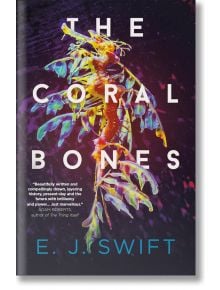 The Coral Bones - EJ Swift - Жена, Мъж - Arcadia Books - 9781529436419