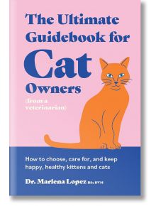 The Ultimate Guidebook for Cat Owners е с илюстрирана оранжева котка на розово-синя корица, а подзаглавието предлага ветеринарни съвети и препоръки за грижи от д-р Марлена Лопес - перфектното ръководство за всеки собственик на котка.
