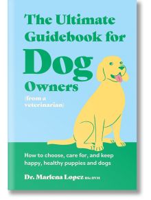 Корица на книга с жълто куче, седнало на зелена трева с изплезен език. The Ultimate Guidebook for Dog Owners предлага надеждни ветеринарни съвети за кучета от д-р Марлена Лопес.