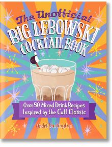 The Unofficial Big Lebowski Cocktail Book - Andre Darlington - Жена, Мъж - Quarto Publishing PLC - 9780760381212