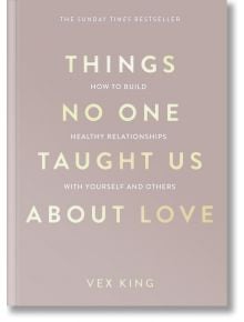 Минималистичната корица на книгата "Нещата, на които никой не ни научи за любовта" е с бежов фон и златист и бял текст, който показва заглавието и автора Векс Кинг. Тази книга за взаимоотношенията предлага прозрения за любовта.