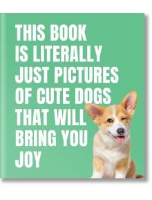 Книгата "Тази книга е буквално само сладки кучета, които ще ви донесат радост" е със зелена корица, удебелен бял текст на заглавието и изображение на намигащо кученце в долния десен ъгъл - идеален подарък за любителите на кучета.
