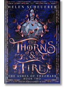 Метална рамка с детайли от рози обгражда заглавието "Тръни и огън" (The Ashes of Thezmarr, Book 2) на син фон с огън и тръни - зашеметяващо романтично продължение от Хелън Шойерер.